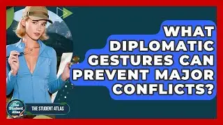 What Diplomatic Gestures Can Prevent Major Conflicts? - The Student Atlas