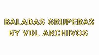 Baladas Gruperas mix By VDL ARCHIVOS