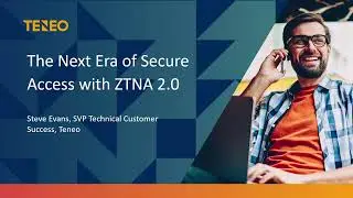 The Next Era of Secure Access with ZTNA 2.0