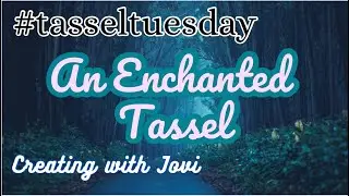 Enchanted Tassel #tasseltuesday Project Share and Tutorial