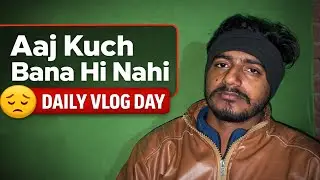 Aaj Kuch Bana Hi Nahi 😔 | Daily Vlog Day | Real Life Vlog #kundanvlogs