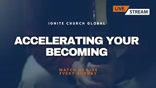 Accelerating Your Becoming | Ignite Church Global | Bishop Hosiah Tagara