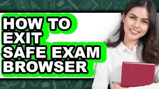 How to Exit Safe Exam Browser - Step by Step