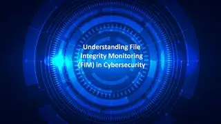 Understanding File Integrity Monitoring (FIM) in Cybersecurity