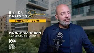 Creating the Home of Builders: A Conversation with Mouhamad Rabah - CEO of Beirut Digital District