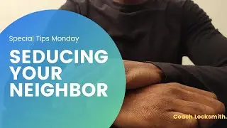 HOW TO SEDUCE YOUR NEIGHBOR | Special Tips Monday | Coach Locksmith, expert in seduction