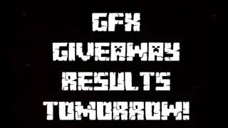 GFX GIVEAWAY RESULTS TOMORROW!