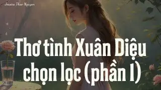 Thơ tình Xuân Diệu chọn lọc (phần 1)