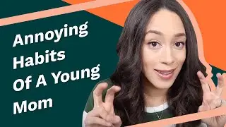 Annoying Habits Of A Young Mom