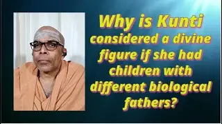 Why is Kunti considered a divine figure if she had children with different biological fathers?