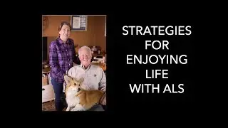 Strategies for Enjoying Life with ALS Series Overview