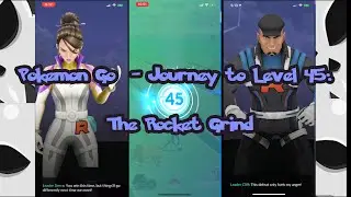 Pokemon Go  - Journey to Level 45: The Rocket Grind