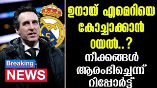 Breaking news 🚨 ഉനായ് എമെറിയെ കോച്ചാക്കാൻ റയൽ ..?നീക്കങ്ങൾ ആരംഭിച്ചെന്ന് റിപ്പോർട്ട് | Real Madrid