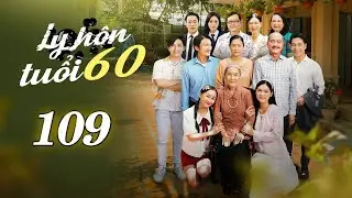 [Phim Việt Nam] LY HÔN TUỔI 60 | TẬP 109 I Phim Việt Nam Mới 2025