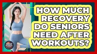 How Much Recovery Do Seniors Need After Workouts?