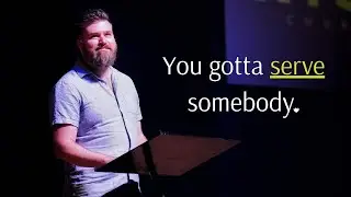 You Gotta Serve Somebody
