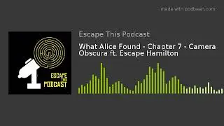 What Alice Found - Chapter 7 - Camera Obscura ft. Escape Hamilton
