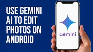How to Use Gemini AI to Edit Photos on Android (Step-by-Step Tutorial)