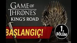 Game of Thrones King&rsquo;s Road Başlangı&ccedil;! | 1. B&ouml;l&uuml;m: Demir Taht&rsquo;a Giden Yol [T&uuml;rk&ccedil;e Gameplay]