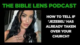 The Bible Lens Podcast #118: How To Tell If 'Jezebel' Has Already Taken Over Your Church?