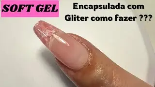 SOFT GEL| Encapsulada/Decorada com gliter como fazer???✨✅
