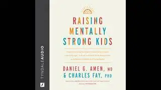 Raising Mentally Strong Kids: How to Combine the Power of Neuroscience with Love and Logic to Grow