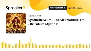 Synthetic Scum - The Sick Volume 175 - 02 Future Mystic 2 (made with Spreaker)