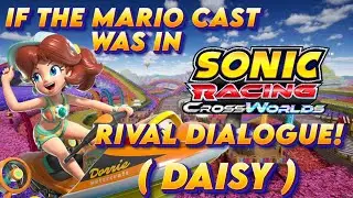If The Mario Cast Was In Sonic Racing Crossworlds! (Rival Dialogue)- Daisy's Rival Dialogue!