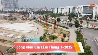 Tiến độ Công viên Gia Lâm tháng 7/2025. Gấp rút hoàn thiện