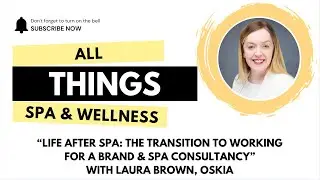 Life After Spa - The Transition to Working for a Brand & Spa Consultancy with Laura Brown