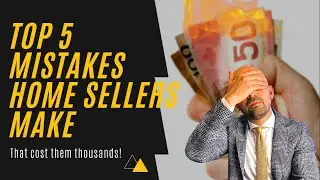 TOP 5 Mistakes Home Sellers Make That Cost Them Thousands