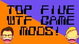 Top 5 WTF Game Mods! - TwoHeadedGiant