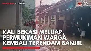 Kali Bekasi Meluap, Permukiman Warga Kembali Terendam Banjir | IDXC UPDATE