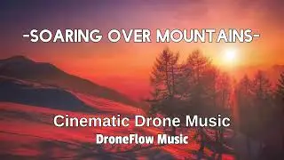 DroneFlow Music - SOARING OVER MOUNTAINS - (Beautiful Cinematic Music for Drone Videos)