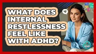 What Does Internal Restlessness Feel Like With ADHD?