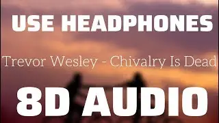 Trevor Wesley - Chivalry Is Dead (8D USE HEADPHONES)🎧