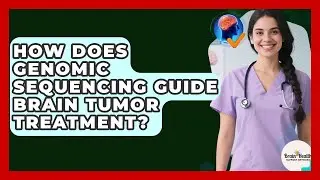 How Does Genomic Sequencing Guide Brain Tumor Treatment? - Brain Health Support Network