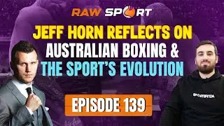 Jeff Horn Reflects on Australian Boxing & the Sport&rsquo;s Evolution | Ep 139 | Raw Sport