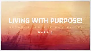 Sunday Morning with Pastor Ron Vietti - Living With Purpose pt.2