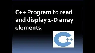C++ Program to read and display 1 D array elements.