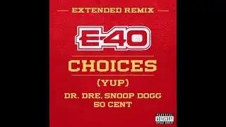E-40 - Choices (Yup) [Extended Remix] (feat. Dr. Dre, Snoop Dogg & 50 Cent)