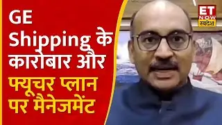 GE Shipping के कारोबार, Growth, Future Plan और कैश डेवलपमेंट की स्थिति पर G Shivkumar का Outlook
