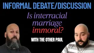 Informal debate: Is interracial marriage sinful/immoral? &mdash; with The Other Paul