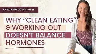 Why Clean Eating & Working Out Doesn't Balance Hormones