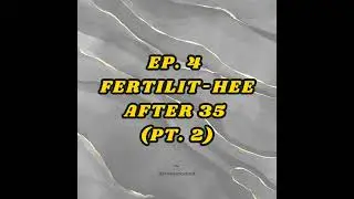 Fertilit-Hee After 35 (Part 2)