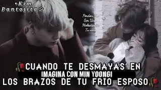 Imagina Con Yoongi🥀Cuando Te Desmayas En Los Brazos De Tu Frio Esposo🥀[Capitulo Unico]