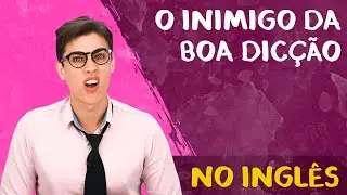 O inimigo da boa dicção do Inglês  | Spoken English