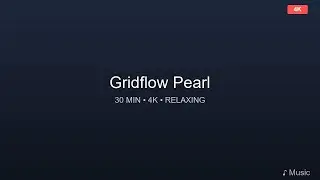 Gridflow Pearl 🌟 30 Minutes 4K Relaxing Ambient Video with Calming Music