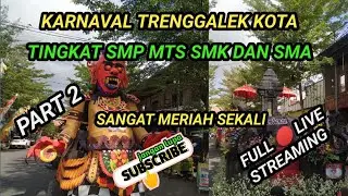 🔴 LIVE PART 2 ‼️KARNAVAL TRENGGALEK KOTA TINGKAT SMP MTS SMK DAN SMA‼️ PAWAI TINGKAT KABUPATEN