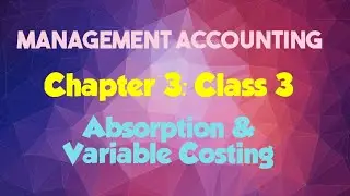 Management Accounting: (Chapter 3- Absorption and Variable Costing) (Class 3)